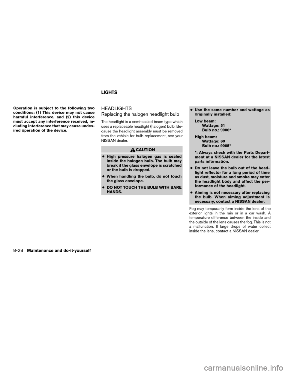 NISSAN ARMADA 2008 1.G Owners Manual Operation is subject to the following two
conditions: (1) This device may not cause
harmful interference, and (2) this device
must accept any interference received, in-
cluding interference that may c NISSAN ARMADA 2008 1.G Owners Manual Operation is subject to the following two
conditions: (1) This device may not cause
harmful interference, and (2) this device
must accept any interference received, in-
cluding interference that may c