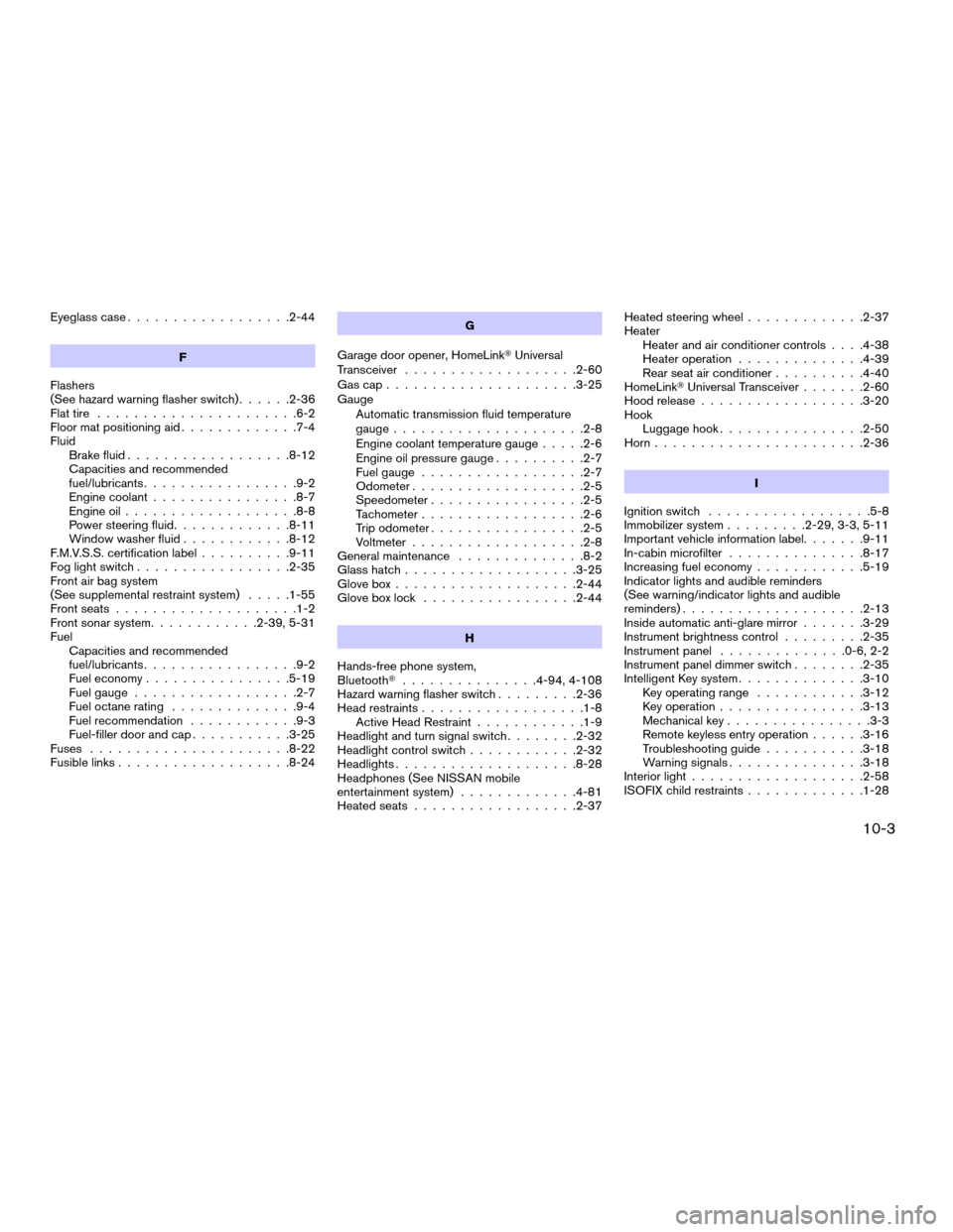 NISSAN ARMADA 2008 1.G User Guide Eyeglass case..................2-44
F
Flashers
(See hazard warning flasher switch)......2-36
Flat tire......................6-2
Floor mat positioning aid.............7-4
Fluid
Brake fluid.............