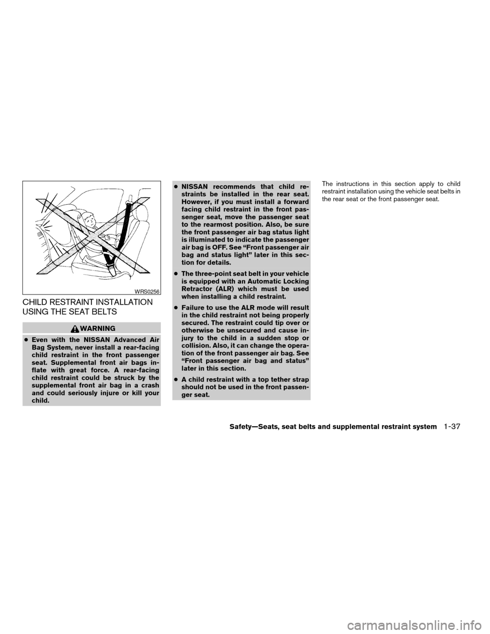 NISSAN ARMADA 2008 1.G Workshop Manual CHILD RESTRAINT INSTALLATION
USING THE SEAT BELTS
WARNING
cEven with the NISSAN Advanced Air
Bag System, never install a rear-facing
child restraint in the front passenger
seat. Supplemental front air
