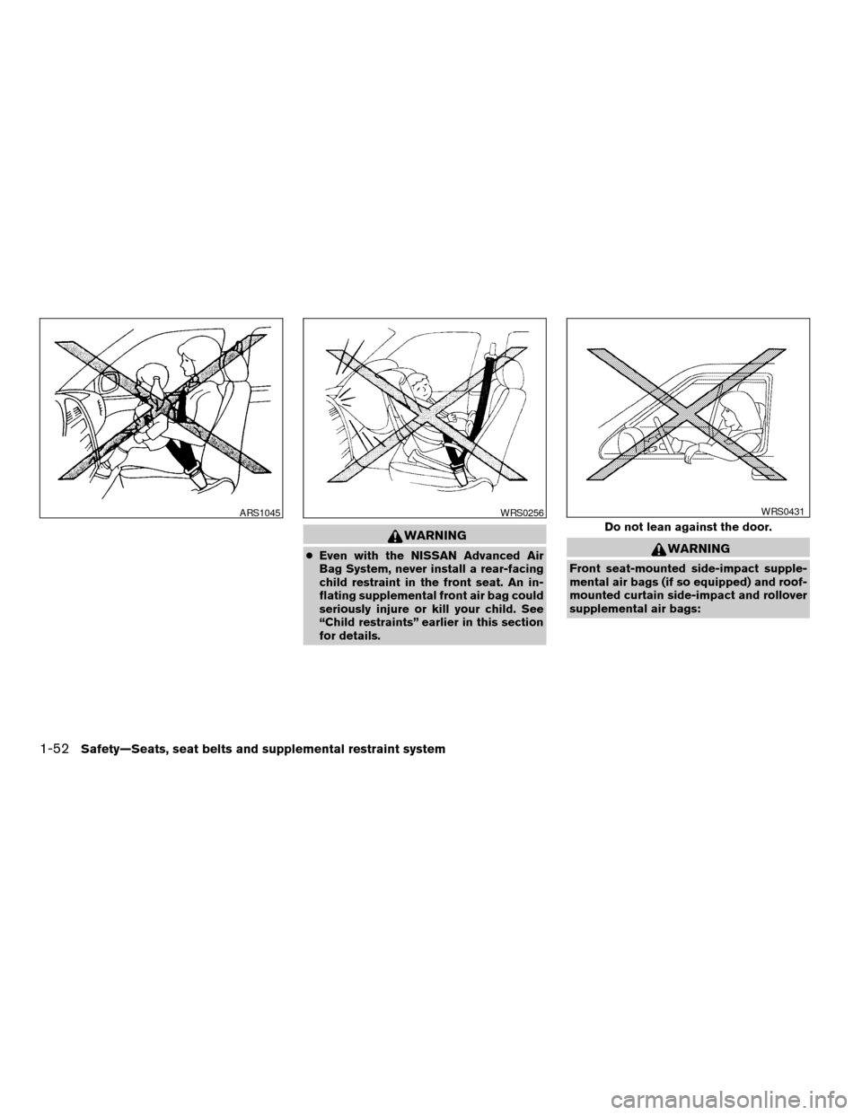 NISSAN ARMADA 2008 1.G Owners Manual WARNING
cEven with the NISSAN Advanced Air
Bag System, never install a rear-facing
child restraint in the front seat. An in-
flating supplemental front air bag could
seriously injure or kill your chil