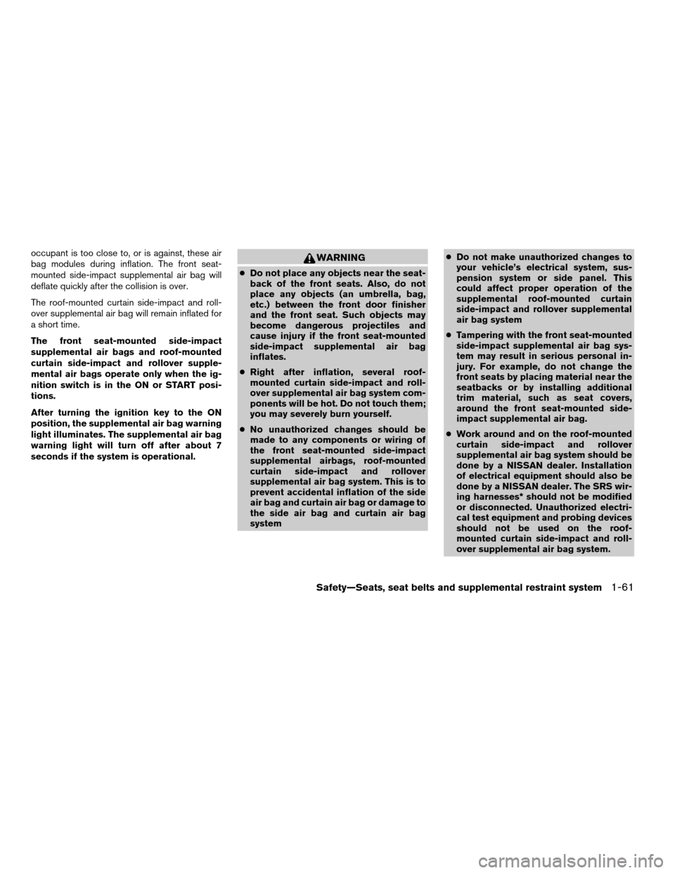 NISSAN ARMADA 2008 1.G Manual PDF occupant is too close to, or is against, these air
bag modules during inflation. The front seat-
mounted side-impact supplemental air bag will
deflate quickly after the collision is over.
The roof-mou