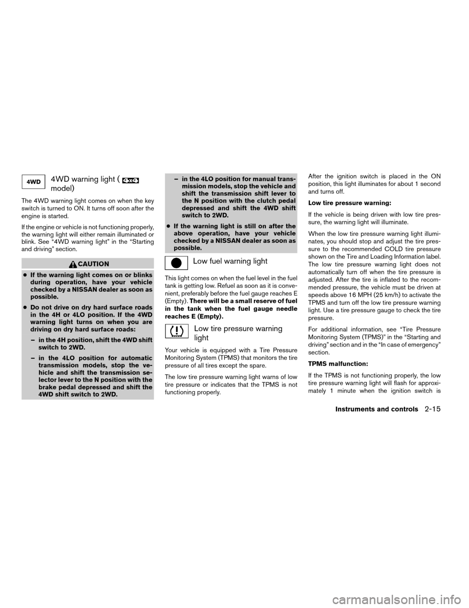 NISSAN FRONTIER 2008 D22 / 1.G Owners Manual 4WD warning light (
model)
The 4WD warning light comes on when the key
switch is turned to ON. It turns off soon after the
engine is started.
If the engine or vehicle is not functioning properly,
the NISSAN FRONTIER 2008 D22 / 1.G Owners Manual 4WD warning light (
model)
The 4WD warning light comes on when the key
switch is turned to ON. It turns off soon after the
engine is started.
If the engine or vehicle is not functioning properly,
the