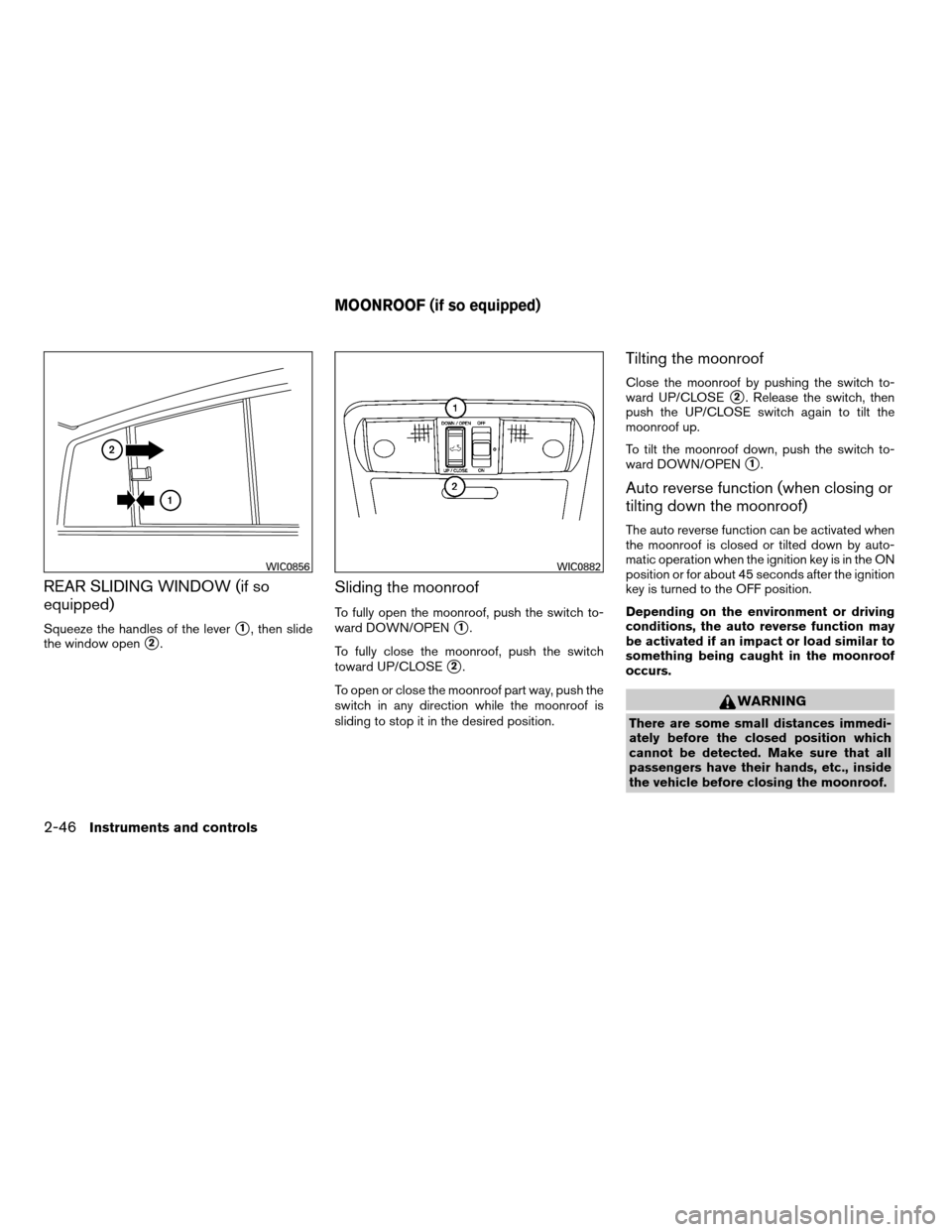 NISSAN FRONTIER 2008 D22 / 1.G Owners Manual REAR SLIDING WINDOW (if so
equipped)
Squeeze the handles of the levers1, then slide
the window open
s2.
Sliding the moonroof
To fully open the moonroof, push the switch to-
ward DOWN/OPEN
s1.
To fully NISSAN FRONTIER 2008 D22 / 1.G Owners Manual REAR SLIDING WINDOW (if so
equipped)
Squeeze the handles of the levers1, then slide
the window open
s2.
Sliding the moonroof
To fully open the moonroof, push the switch to-
ward DOWN/OPEN
s1.
To fully