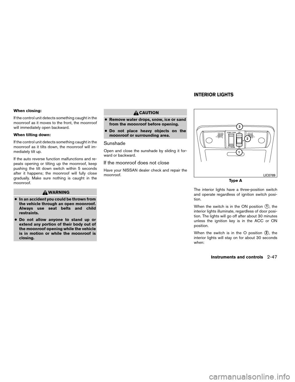 NISSAN FRONTIER 2008 D22 / 1.G Owners Manual When closing:
If the control unit detects something caught in the
moonroof as it moves to the front, the moonroof
will immediately open backward.
When tilting down:
If the control unit detects somethi NISSAN FRONTIER 2008 D22 / 1.G Owners Manual When closing:
If the control unit detects something caught in the
moonroof as it moves to the front, the moonroof
will immediately open backward.
When tilting down:
If the control unit detects somethi