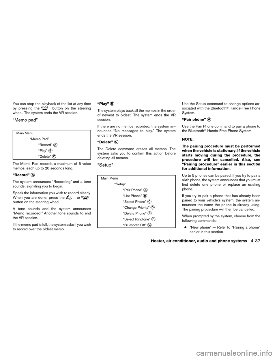 NISSAN FRONTIER 2008 D22 / 1.G Owners Manual You can stop the playback of the list at any time
by pressing thebutton on the steering
wheel. The system ends the VR session.
“Memo pad”
Main Menu
“Memo Pad”
“Record”
sA
“Play”sB
“D NISSAN FRONTIER 2008 D22 / 1.G Owners Manual You can stop the playback of the list at any time
by pressing thebutton on the steering
wheel. The system ends the VR session.
“Memo pad”
Main Menu
“Memo Pad”
“Record”
sA
“Play”sB
“D