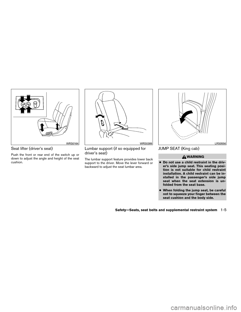 NISSAN FRONTIER 2008 D22 / 1.G Owners Manual Seat lifter (driver’s seat)
Push the front or rear end of the switch up or
down to adjust the angle and height of the seat
cushion.
Lumbar support (if so equipped for
driver’s seat)
The lumbar sup