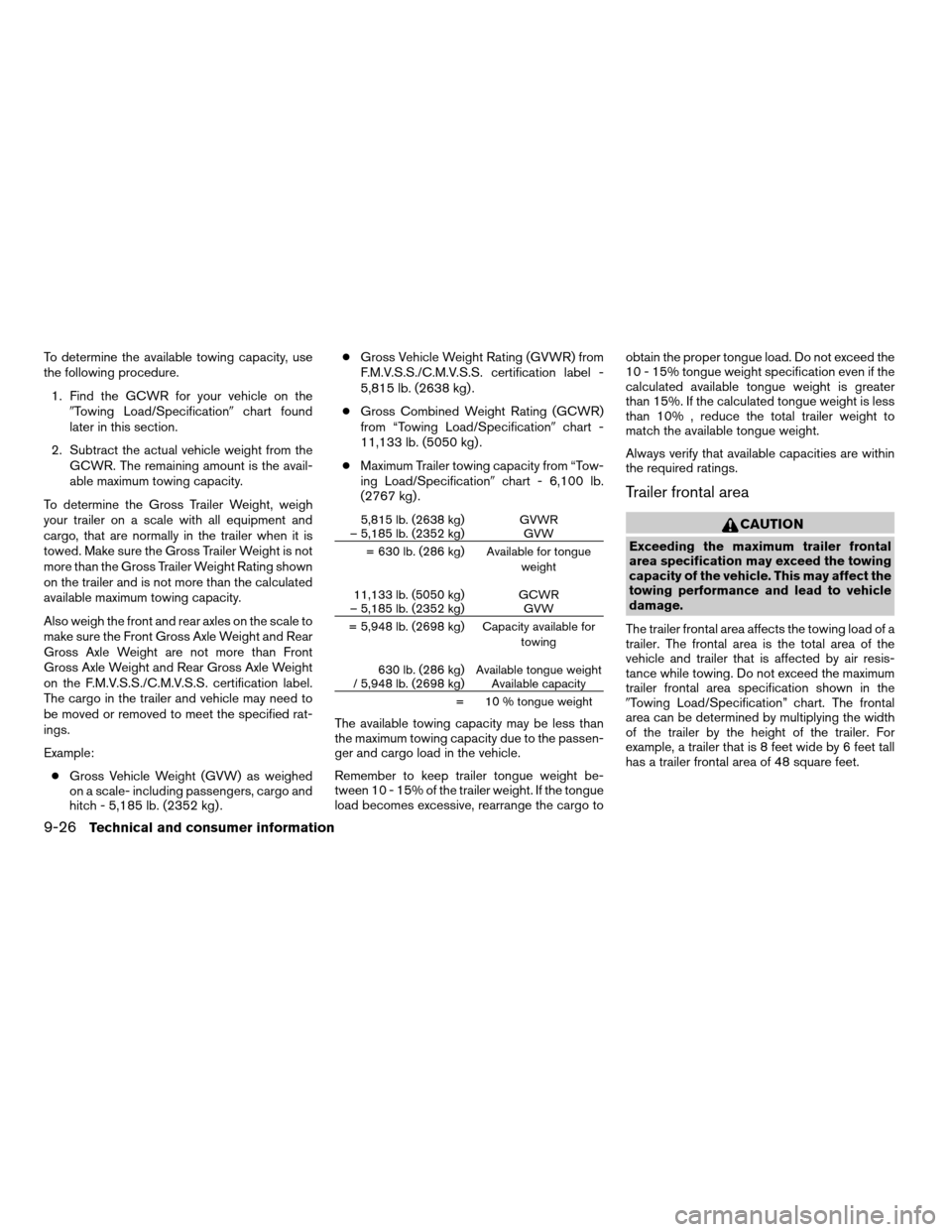 NISSAN FRONTIER 2008 D22 / 1.G Owners Guide To determine the available towing capacity, use
the following procedure.
1. Find the GCWR for your vehicle on the
9Towing Load/Specification9chart found
later in this section.
2. Subtract the actual v