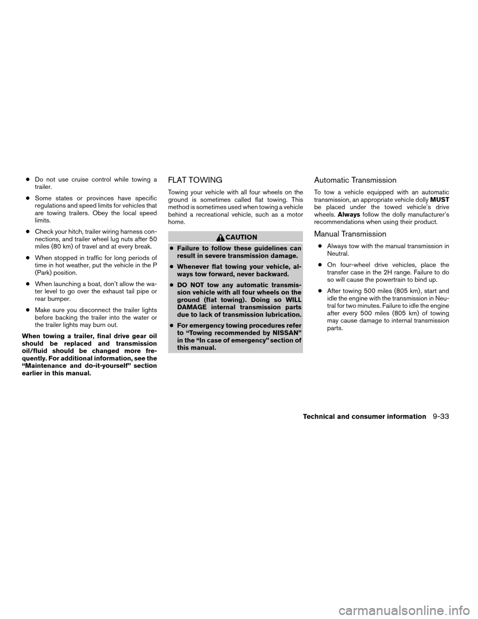 NISSAN FRONTIER 2008 D22 / 1.G Owners Manual cDo not use cruise control while towing a
trailer.
cSome states or provinces have specific
regulations and speed limits for vehicles that
are towing trailers. Obey the local speed
limits.
cCheck your 