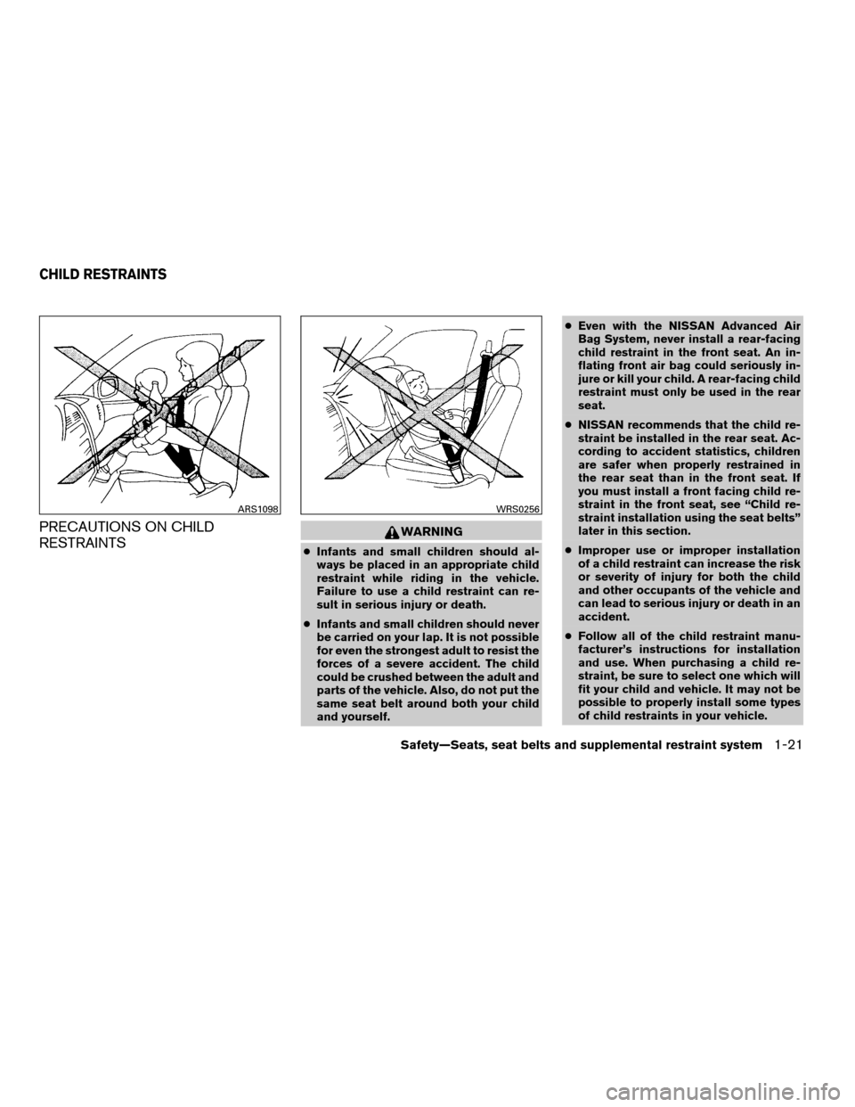 NISSAN FRONTIER 2008 D22 / 1.G Owners Manual PRECAUTIONS ON CHILD
RESTRAINTSWARNING
cInfants and small children should al-
ways be placed in an appropriate child
restraint while riding in the vehicle.
Failure to use a child restraint can re-
sul