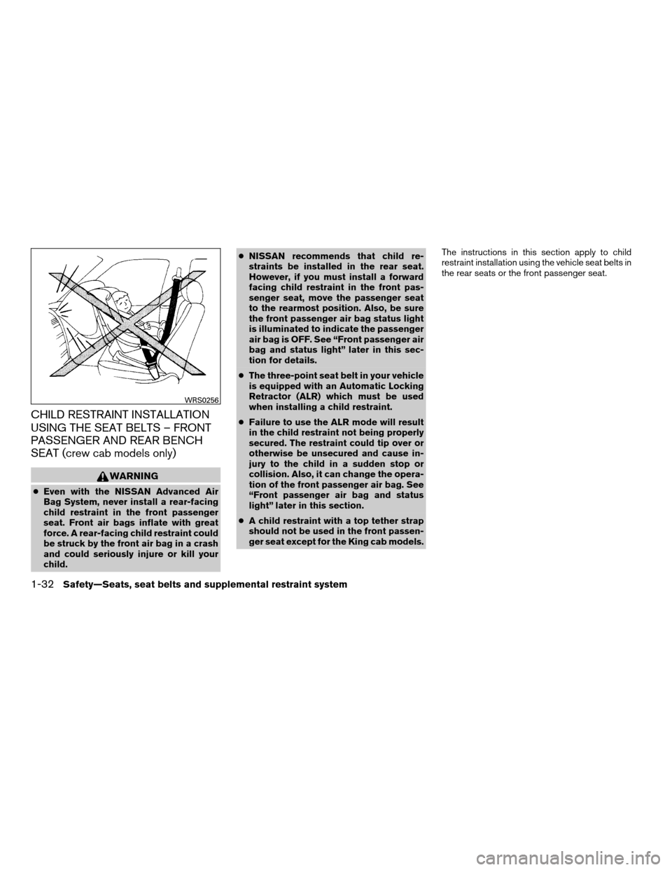 NISSAN FRONTIER 2008 D22 / 1.G Service Manual CHILD RESTRAINT INSTALLATION
USING THE SEAT BELTS – FRONT
PASSENGER AND REAR BENCH
SEAT (crew cab models only)
WARNING
cEven with the NISSAN Advanced Air
Bag System, never install a rear-facing
chil