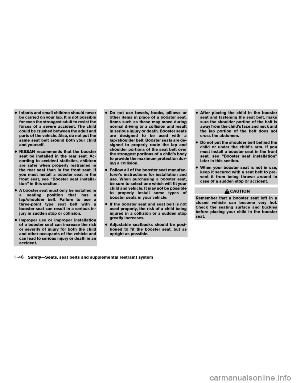 NISSAN FRONTIER 2008 D22 / 1.G Owners Manual cInfants and small children should never
be carried on your lap. It is not possible
for even the strongest adult to resist the
forces of a severe accident. The child
could be crushed between the adult