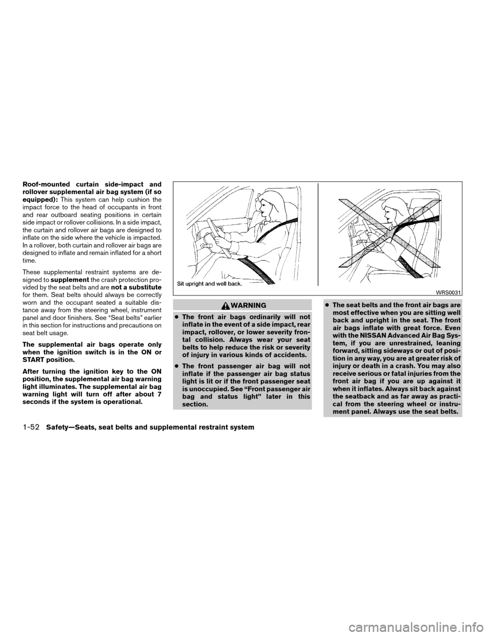 NISSAN FRONTIER 2008 D22 / 1.G Owners Manual Roof-mounted curtain side-impact and
rollover supplemental air bag system (if so
equipped):This system can help cushion the
impact force to the head of occupants in front
and rear outboard seating pos