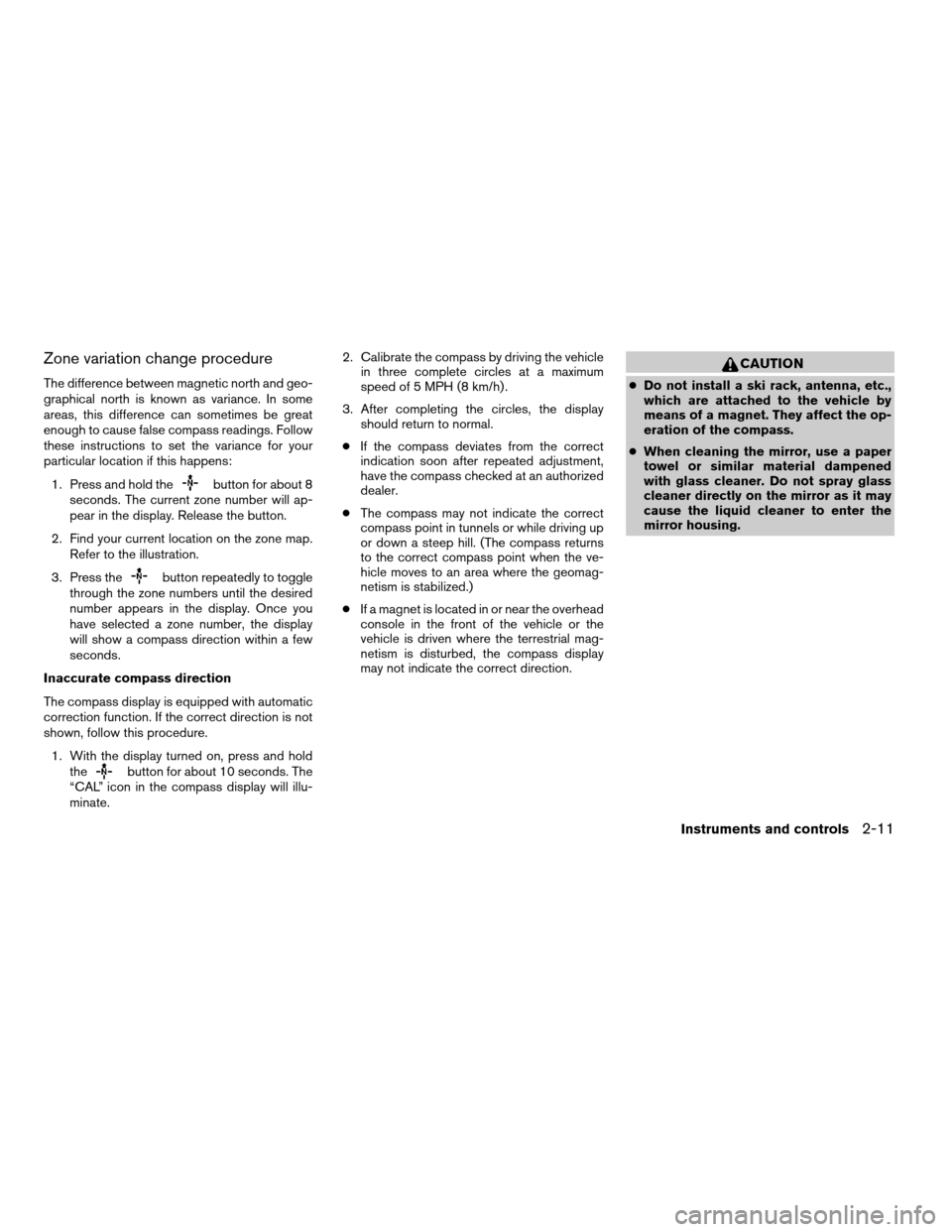 NISSAN FRONTIER 2008 D22 / 1.G Owners Manual Zone variation change procedure
The difference between magnetic north and geo-
graphical north is known as variance. In some
areas, this difference can sometimes be great
enough to cause false compass