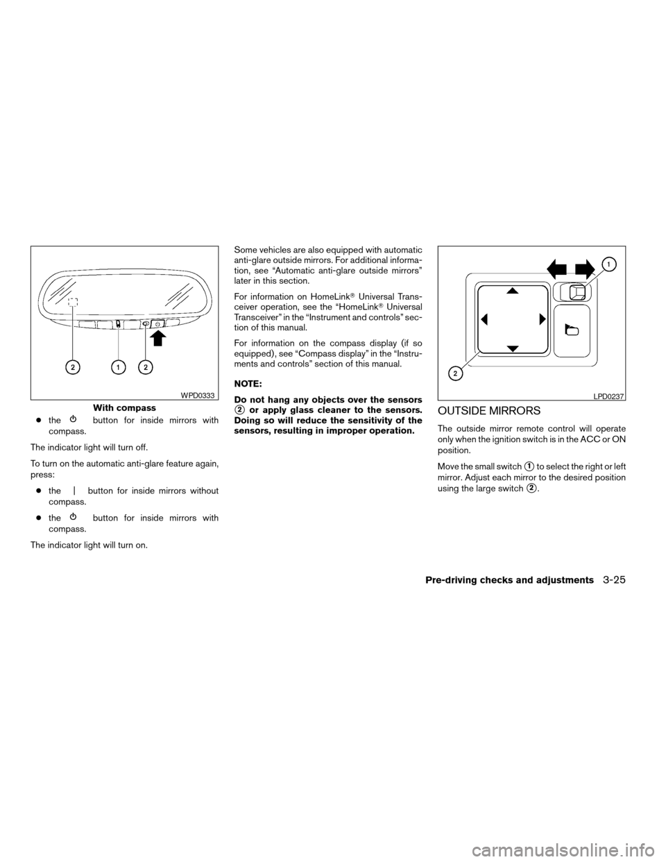 NISSAN MAXIMA 2008 A34 / 6.G Owners Manual cthebutton for inside mirrors with
compass.
The indicator light will turn off.
To turn on the automatic anti-glare feature again,
press:
cthe | button for inside mirrors without
compass.
cthe
button f