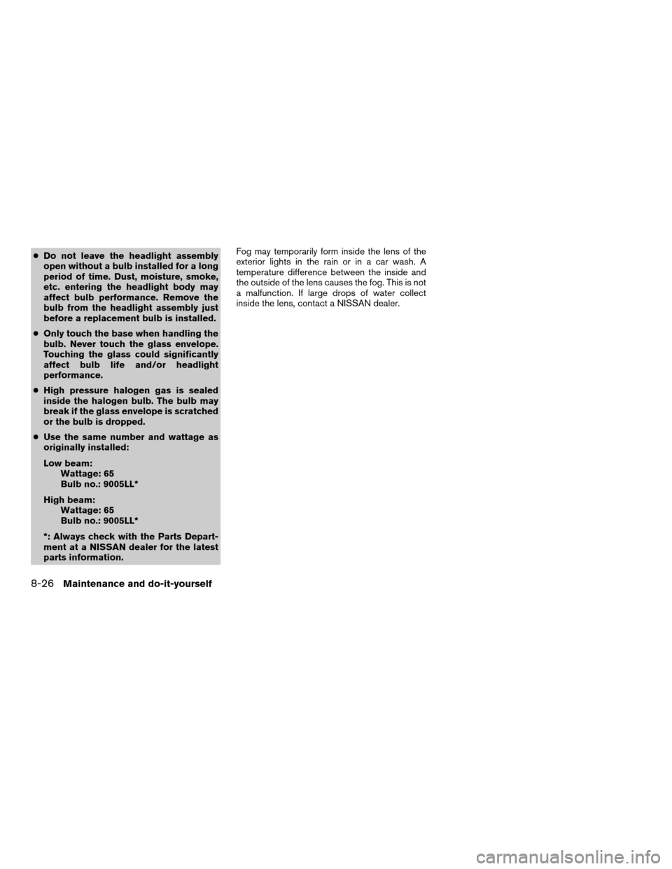 NISSAN MAXIMA 2008 A34 / 6.G Service Manual cDo not leave the headlight assembly
open without a bulb installed for a long
period of time. Dust, moisture, smoke,
etc. entering the headlight body may
affect bulb performance. Remove the
bulb from 