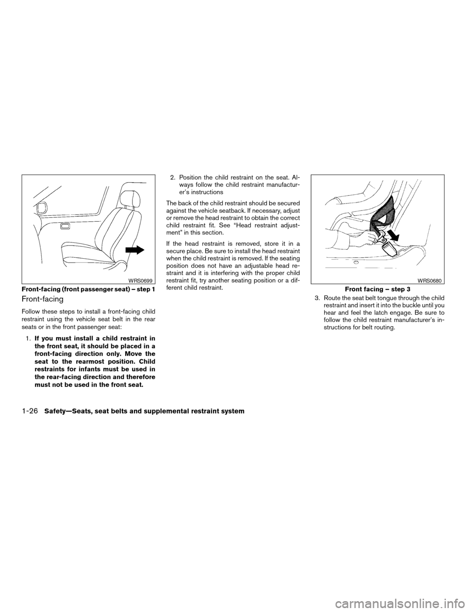 NISSAN MAXIMA 2008 A34 / 6.G Service Manual Front-facing
Follow these steps to install a front-facing child
restraint using the vehicle seat belt in the rear
seats or in the front passenger seat:
1.If you must install a child restraint in
the f