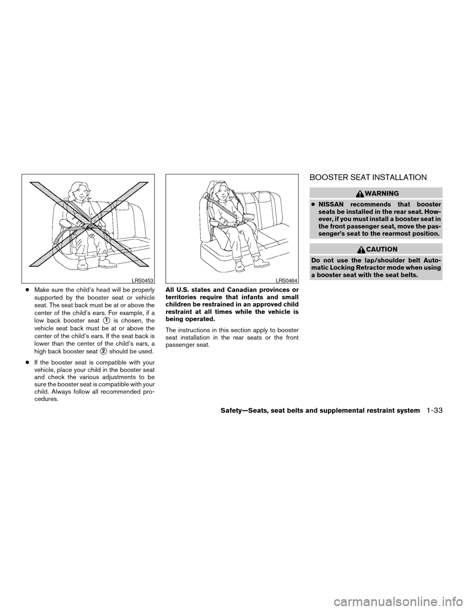 NISSAN MAXIMA 2008 A34 / 6.G Service Manual cMake sure the child’s head will be properly
supported by the booster seat or vehicle
seat. The seat back must be at or above the
center of the child’s ears. For example, if a
low back booster sea NISSAN MAXIMA 2008 A34 / 6.G Service Manual cMake sure the child’s head will be properly
supported by the booster seat or vehicle
seat. The seat back must be at or above the
center of the child’s ears. For example, if a
low back booster sea