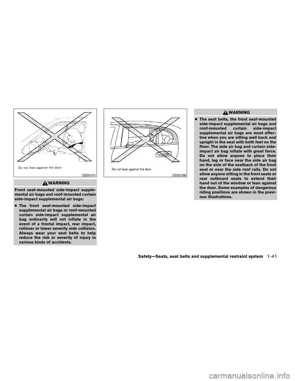 NISSAN MAXIMA 2008 A34 / 6.G Owners Manual WARNING
Front seat-mounted side-impact supple-
mental air bags and roof-mounted curtain
side-impact supplemental air bags:
cThe front seat-mounted side-impact
supplemental air bags or roof-mounted
cur