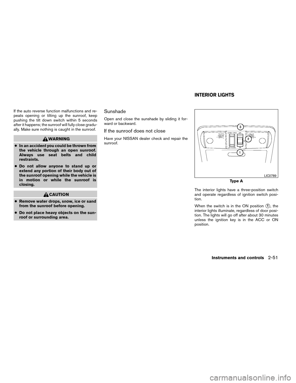 NISSAN PATHFINDER 2008 R51 / 3.G Owners Guide If the auto reverse function malfunctions and re-
peats opening or tilting up the sunroof, keep
pushing the tilt down switch within 5 seconds
after it happens; the sunroof will fully close gradu-
ally