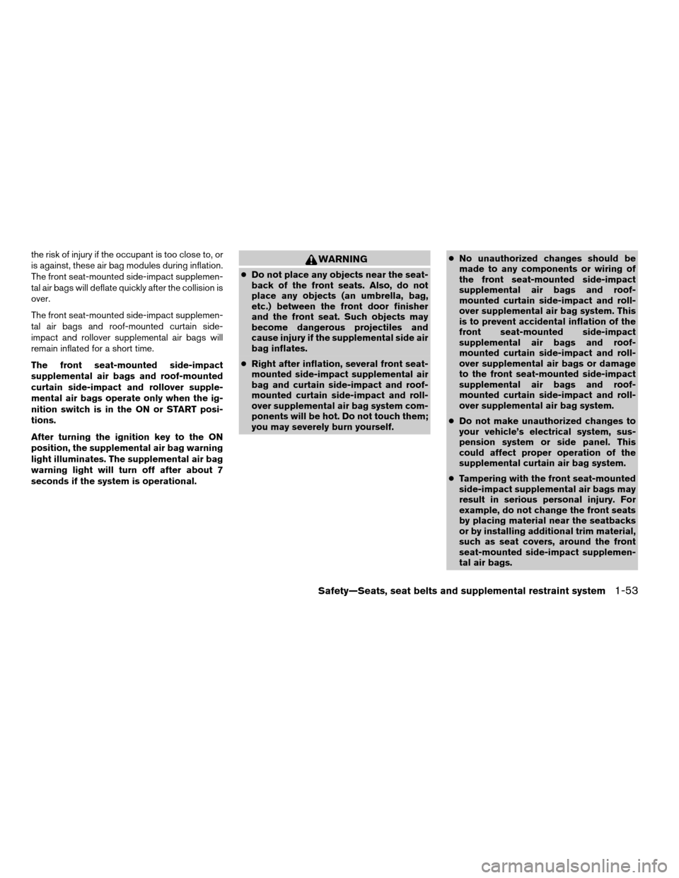 NISSAN PATHFINDER 2008 R51 / 3.G Manual PDF the risk of injury if the occupant is too close to, or
is against, these air bag modules during inflation.
The front seat-mounted side-impact supplemen-
tal air bags will deflate quickly after the col