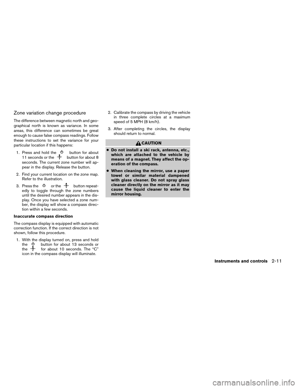 NISSAN PATHFINDER 2008 R51 / 3.G Manual Online Zone variation change procedure
The difference between magnetic north and geo-
graphical north is known as variance. In some
areas, this difference can sometimes be great
enough to cause false compass
