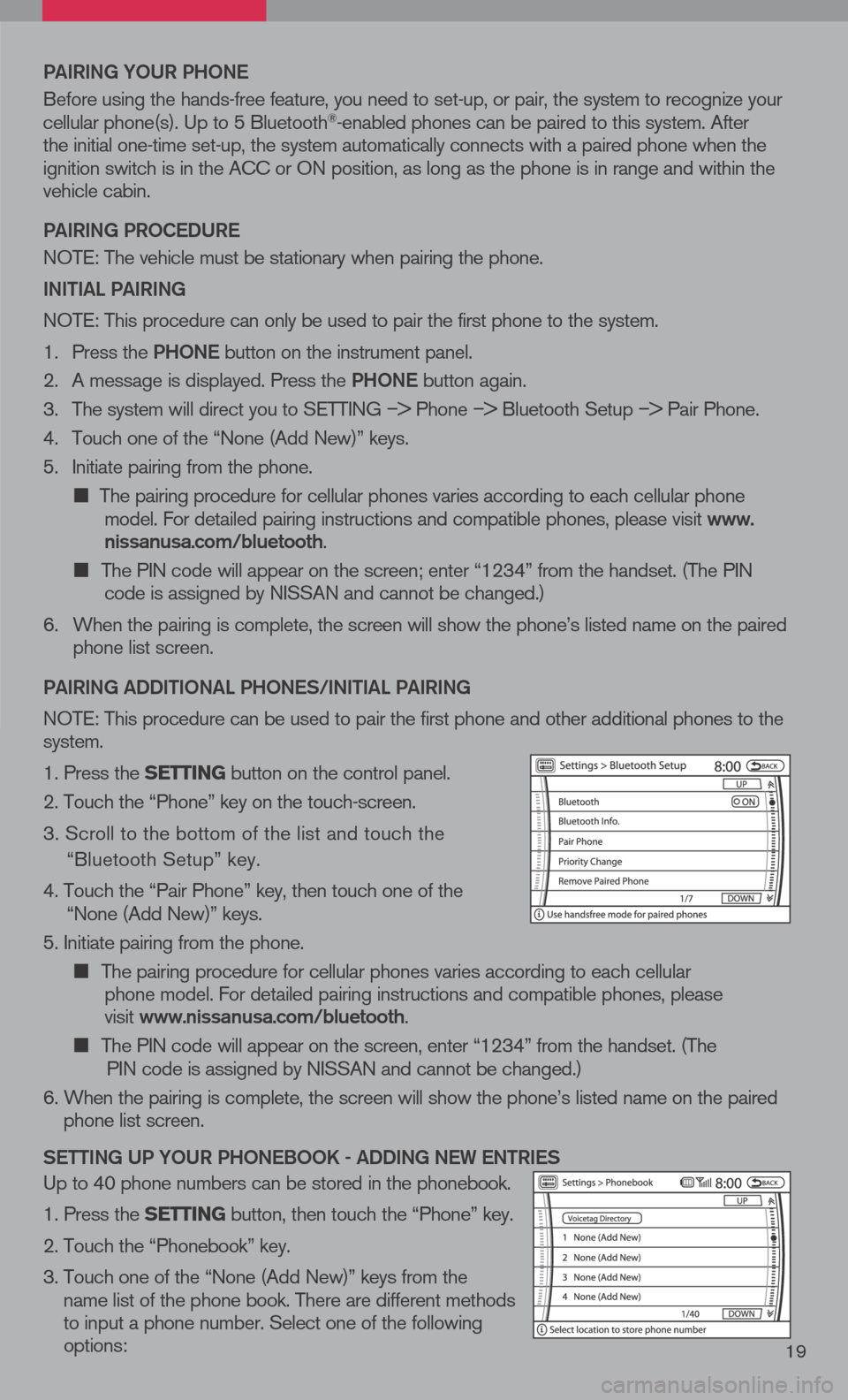 NISSAN PATHFINDER 2008 R51 / 3.G Quick Reference Guide 
19
Pai RiN g  YOUR P hON e
Before using the hands-free feature, you need to set-up, or pair, the system to recognize your cellular phone(s). Up to 5 Bluetooth®-enabled phones can be paired to this s