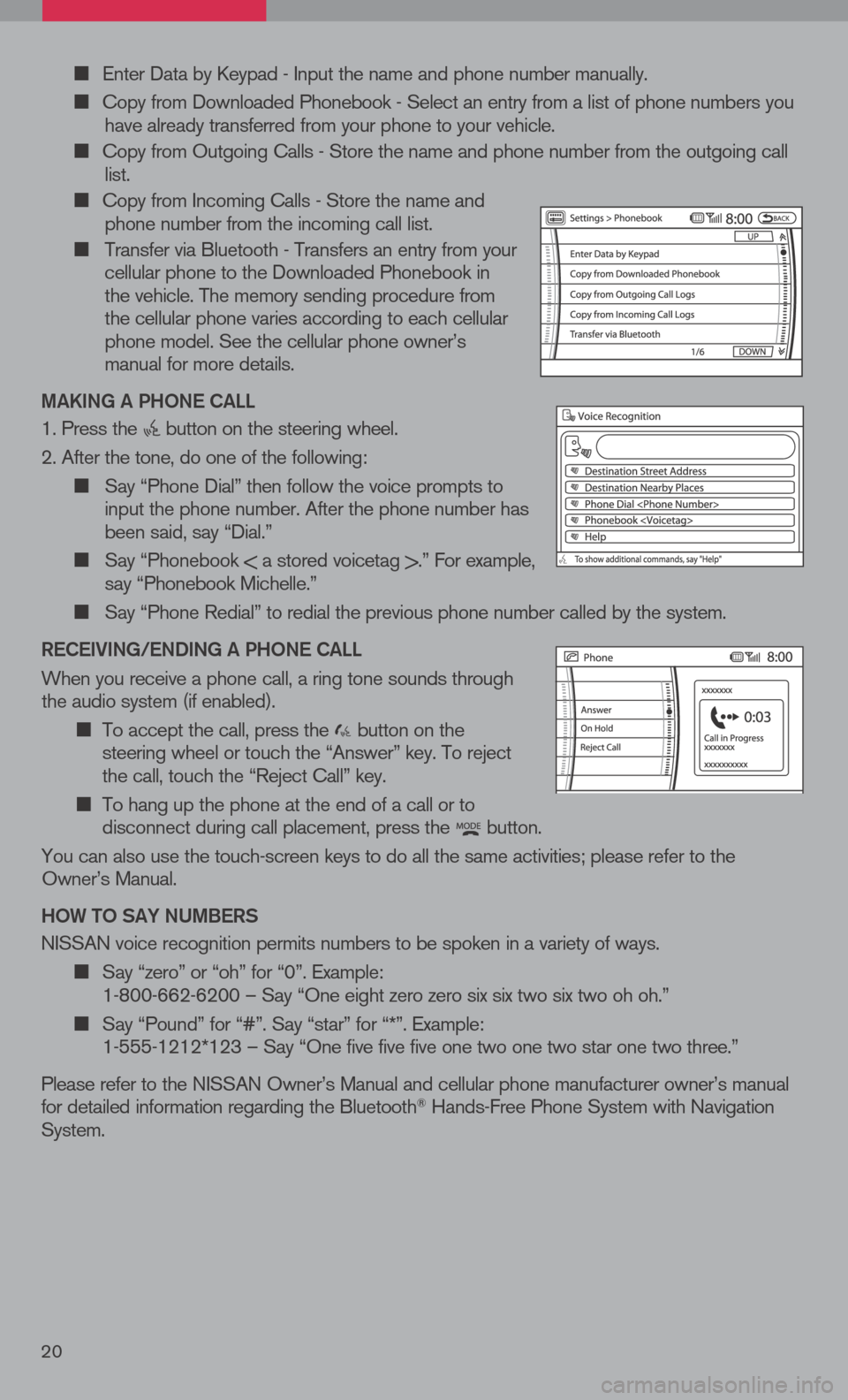 NISSAN PATHFINDER 2008 R51 / 3.G Quick Reference Guide
Enter Data by Keypad - Input the name and phone number manually.
Copy from Downloaded Phonebook - Select an entry from a list of phone numbers you have already transferred from your phone to NISSAN PATHFINDER 2008 R51 / 3.G Quick Reference Guide
Enter Data by Keypad - Input the name and phone number manually.
Copy from Downloaded Phonebook - Select an entry from a list of phone numbers you have already transferred from your phone to