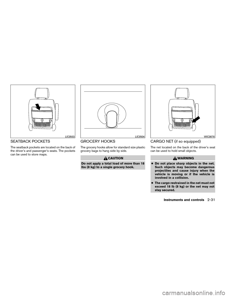 NISSAN QUEST 2008 V42 / 3.G Owners Manual SEATBACK POCKETS
The seatback pockets are located on the back of
the driver’s and passenger’s seats. The pockets
can be used to store maps.
GROCERY HOOKS
The grocery hooks allow for standard size 