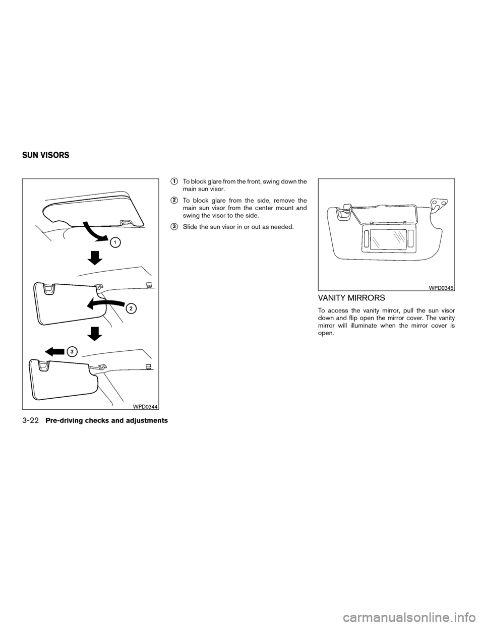 NISSAN QUEST 2008 V42 / 3.G Owners Manual s1To block glare from the front, swing down the
main sun visor.
s2To block glare from the side, remove the
main sun visor from the center mount and
swing the visor to the side.
s3Slide the sun visor i