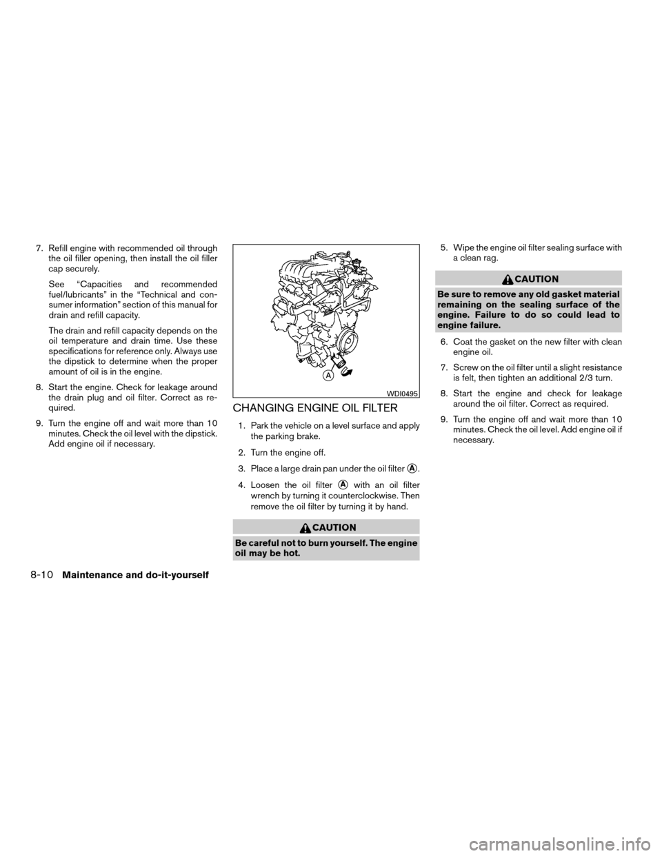 NISSAN QUEST 2008 V42 / 3.G User Guide 7. Refill engine with recommended oil through
the oil filler opening, then install the oil filler
cap securely.
See “Capacities and recommended
fuel/lubricants” in the “Technical and con-
sumer 