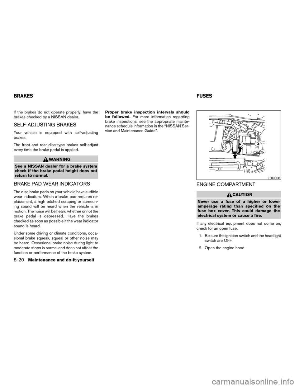 NISSAN QUEST 2008 V42 / 3.G Owners Manual If the brakes do not operate properly, have the
brakes checked by a NISSAN dealer.
SELF-ADJUSTING BRAKES
Your vehicle is equipped with self-adjusting
brakes.
The front and rear disc-type brakes self-a NISSAN QUEST 2008 V42 / 3.G Owners Manual If the brakes do not operate properly, have the
brakes checked by a NISSAN dealer.
SELF-ADJUSTING BRAKES
Your vehicle is equipped with self-adjusting
brakes.
The front and rear disc-type brakes self-a