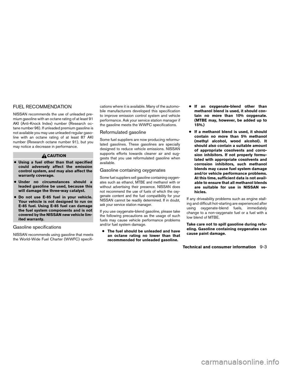 NISSAN QUEST 2008 V42 / 3.G Owners Manual FUEL RECOMMENDATION
NISSAN recommends the use of unleaded pre-
mium gasoline with an octane rating of at least 91
AKI (Anti-Knock Index) number (Research oc-
tane number 96) . If unleaded premium gaso