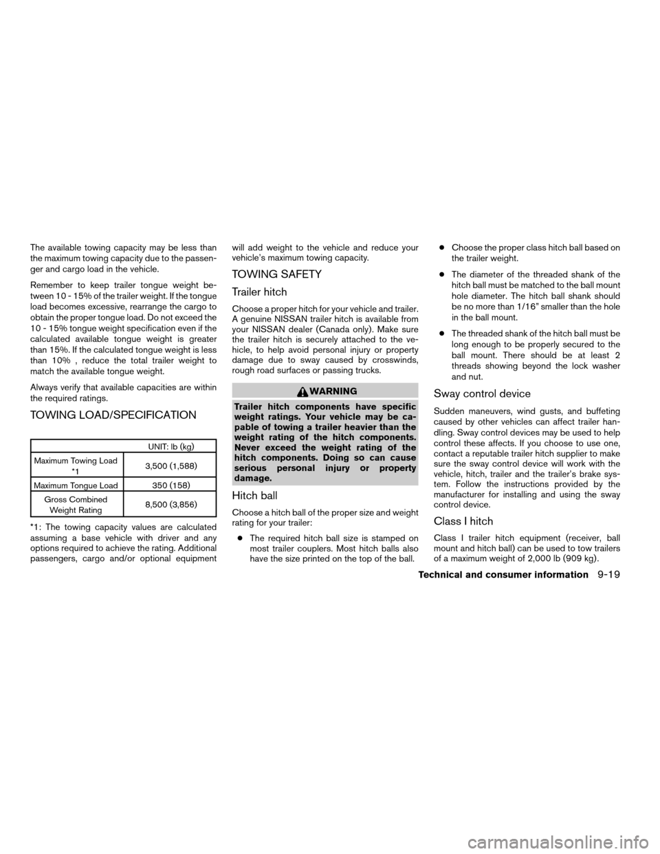 NISSAN QUEST 2008 V42 / 3.G User Guide The available towing capacity may be less than
the maximum towing capacity due to the passen-
ger and cargo load in the vehicle.
Remember to keep trailer tongue weight be-
tween 10 - 15% of the traile