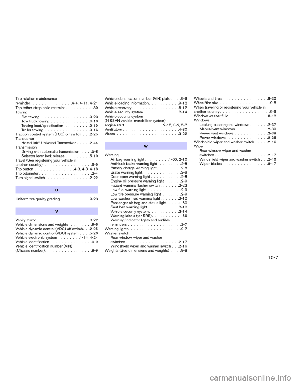 NISSAN QUEST 2008 V42 / 3.G Owners Manual Tire rotation maintenance
reminder...............4-4, 4-11, 4-21
Top tether strap child restraint.........1-30
Towing
Flat towing..................9-23
Tow truck towing..............6-10
Towing load/s