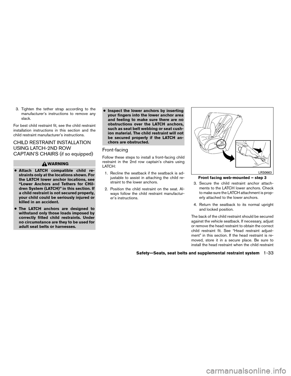 NISSAN QUEST 2008 V42 / 3.G Owners Manual 3. Tighten the tether strap according to the
manufacturer’s instructions to remove any
slack.
For best child restraint fit, see the child restraint
installation instructions in this section and the
