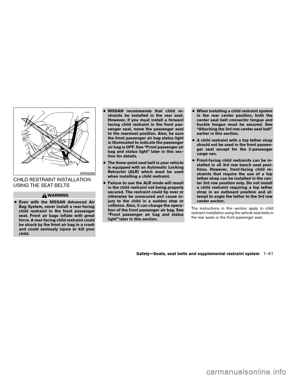 NISSAN QUEST 2008 V42 / 3.G Workshop Manual CHILD RESTRAINT INSTALLATION
USING THE SEAT BELTS
WARNING
cEven with the NISSAN Advanced Air
Bag System, never install a rear-facing
child restraint in the front passenger
seat. Front air bags inflate