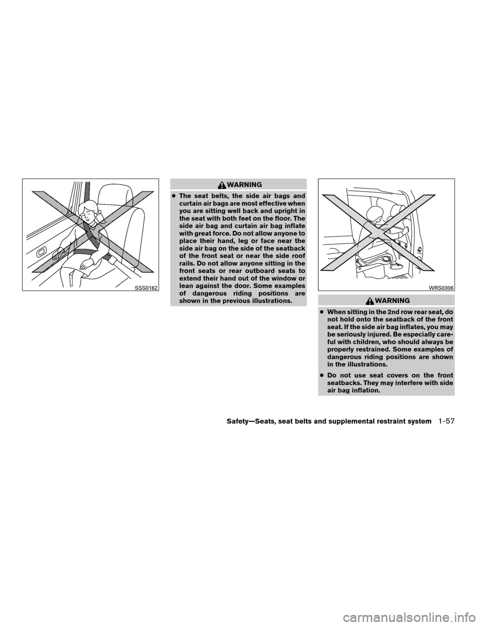 NISSAN QUEST 2008 V42 / 3.G Manual PDF WARNING
cThe seat belts, the side air bags and
curtain air bags are most effective when
you are sitting well back and upright in
the seat with both feet on the floor. The
side air bag and curtain air 