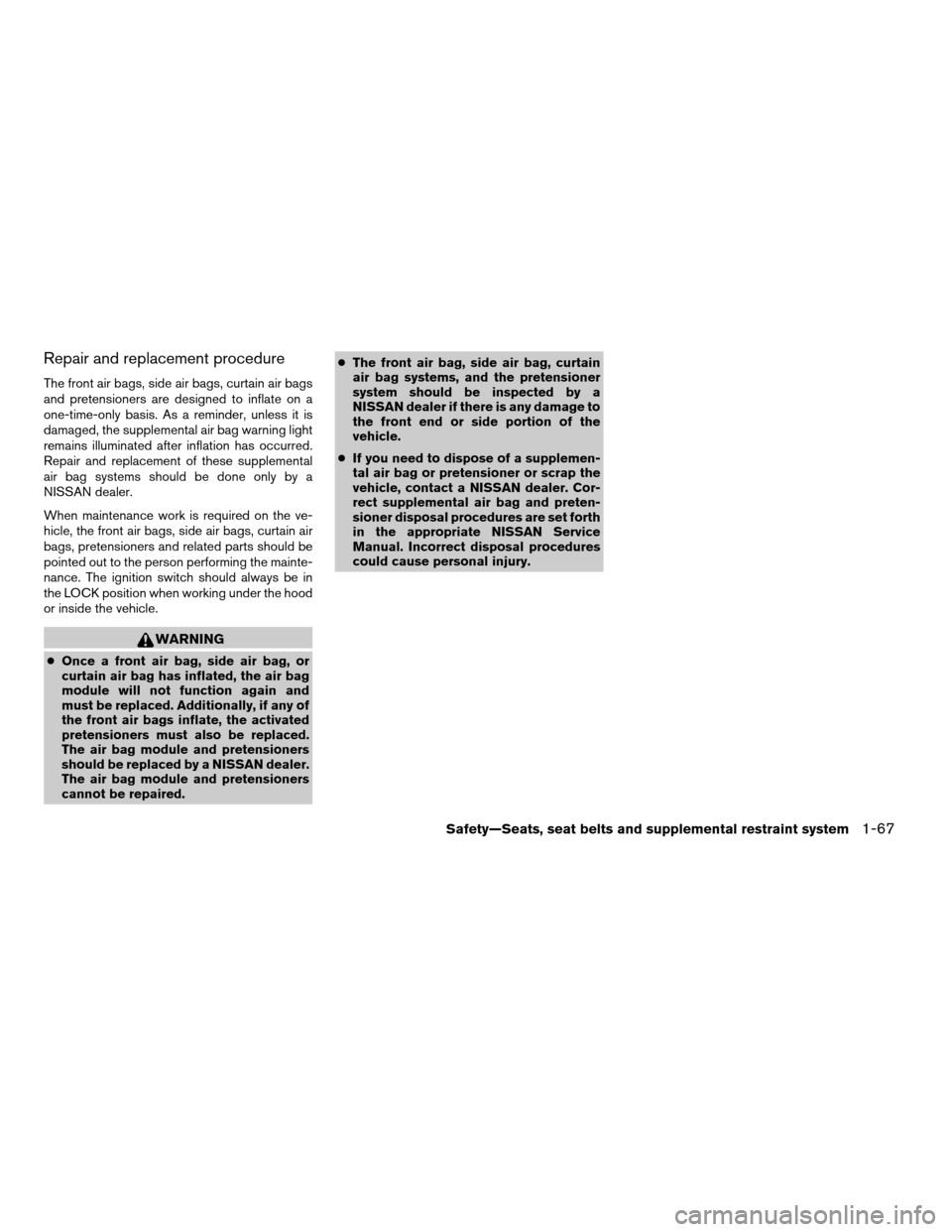 NISSAN QUEST 2008 V42 / 3.G Manual Online Repair and replacement procedure
The front air bags, side air bags, curtain air bags
and pretensioners are designed to inflate on a
one-time-only basis. As a reminder, unless it is
damaged, the supple