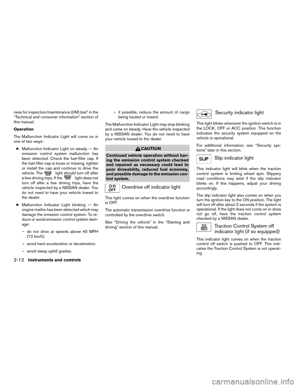 NISSAN QUEST 2008 V42 / 3.G Owners Manual ness for inspection/maintenance (I/M) test” in the
“Technical and consumer information” section of
this manual.
Operation
The Malfunction Indicator Light will come on in
one of two ways:
cMalfun NISSAN QUEST 2008 V42 / 3.G Owners Manual ness for inspection/maintenance (I/M) test” in the
“Technical and consumer information” section of
this manual.
Operation
The Malfunction Indicator Light will come on in
one of two ways:
cMalfun