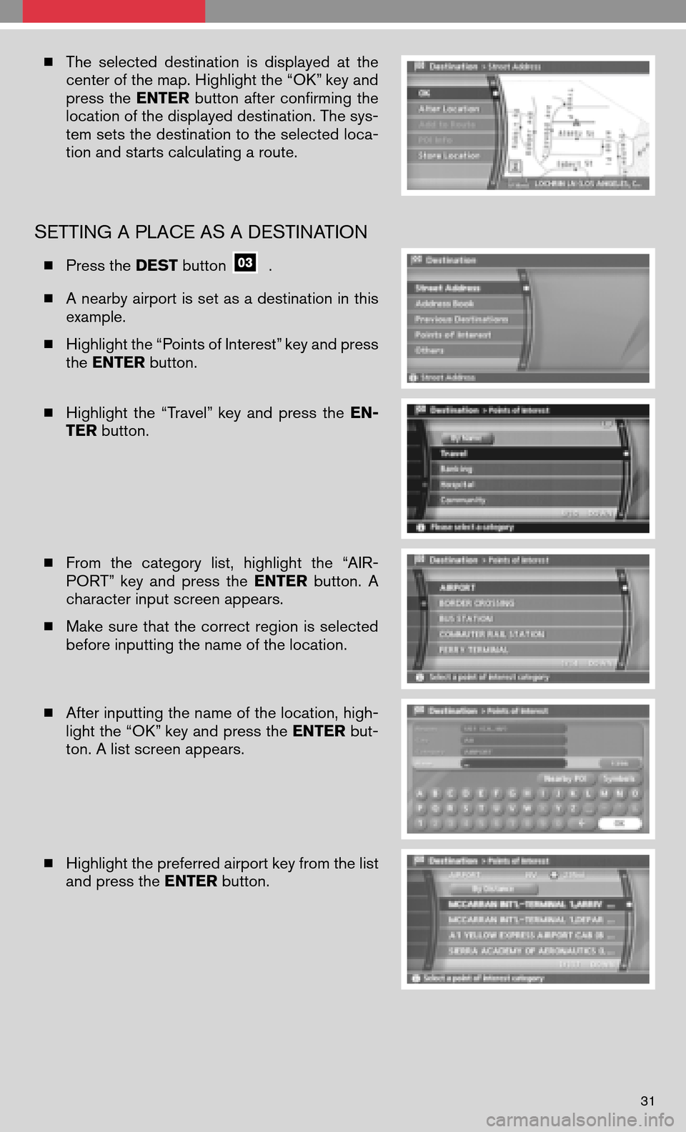NISSAN QUEST 2008 V42 / 3.G Quick Reference Guide The selected destination isdisplayed atthe 
center of the map. Highlight the “OK” key and
press the ENTER buttonafterconfirming the 
location of the displayed destination. The sys-
tem sets the d