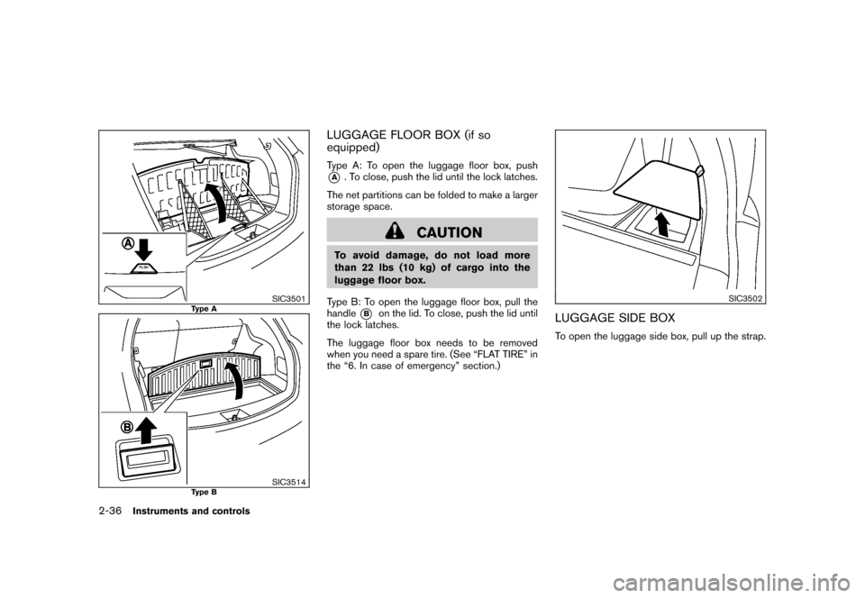 NISSAN ROGUE 2008 1.G Owners Manual Black plate (102,1)
Model "S35-D" EDITED: 2007/ 12/ 19
SIC3501
Type A
SIC3514
Type B
LUGGAGE FLOOR BOX (if so
equipped)Type A: To open the luggage floor box, push*A
. To close, push the lid until the 