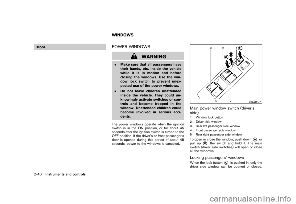 NISSAN ROGUE 2008 1.G Owners Manual Black plate (106,1)
Model "S35-D" EDITED: 2007/ 12/ 19
stool.
POWER WINDOWS
WARNING
.Make sure that all passengers have
their hands, etc. inside the vehicle
while it is in motion and before
closing th NISSAN ROGUE 2008 1.G Owners Manual Black plate (106,1)
Model "S35-D" EDITED: 2007/ 12/ 19
stool.
POWER WINDOWS
WARNING
.Make sure that all passengers have
their hands, etc. inside the vehicle
while it is in motion and before
closing th