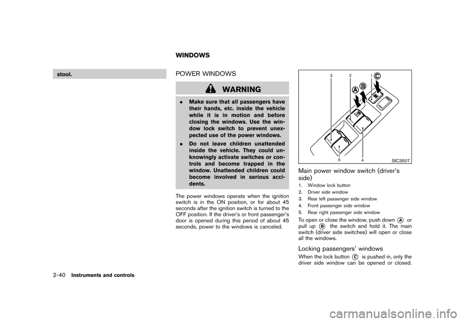 NISSAN ROGUE 2008 1.G Owners Manual Black plate (106,1)
Model "S35-D" EDITED: 2007/ 12/ 19
stool.
POWER WINDOWS
WARNING
.Make sure that all passengers have
their hands, etc. inside the vehicle
while it is in motion and before
closing th