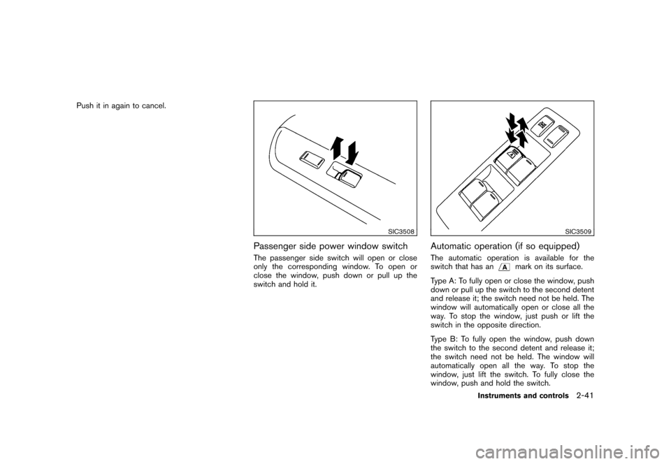 NISSAN ROGUE 2008 1.G Owners Manual Black plate (107,1)
Model "S35-D" EDITED: 2007/ 12/ 19
Push it in again to cancel.
SIC3508
Passenger side power window switchThe passenger side switch will open or close
only the corresponding window.