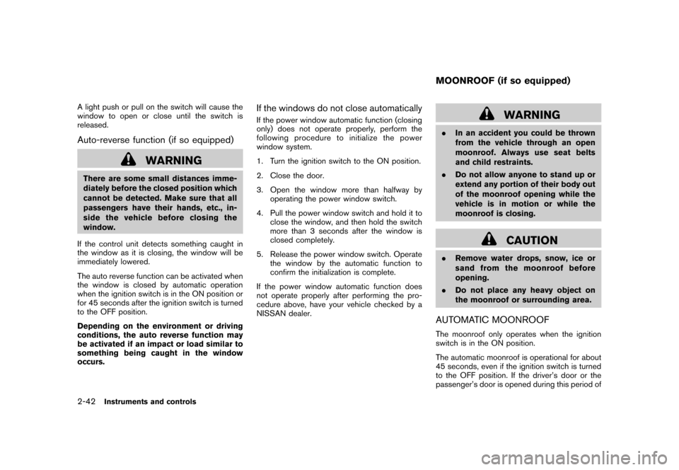 NISSAN ROGUE 2008 1.G Owners Manual Black plate (108,1)
Model "S35-D" EDITED: 2007/ 12/ 19
A light push or pull on the switch will cause the
window to open or close until the switch is
released.Auto-reverse function (if so equipped)
WAR