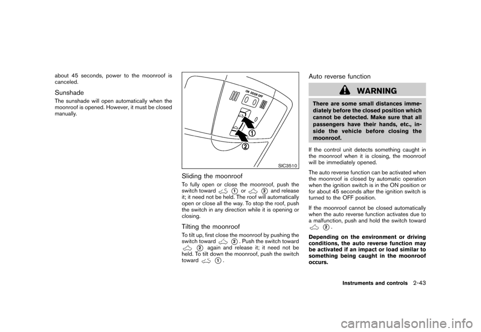 NISSAN ROGUE 2008 1.G Owners Manual Black plate (109,1)
Model "S35-D" EDITED: 2007/ 12/ 19
about 45 seconds, power to the moonroof is
canceled.SunshadeThe sunshade will open automatically when the
moonroof is opened. However, it must be