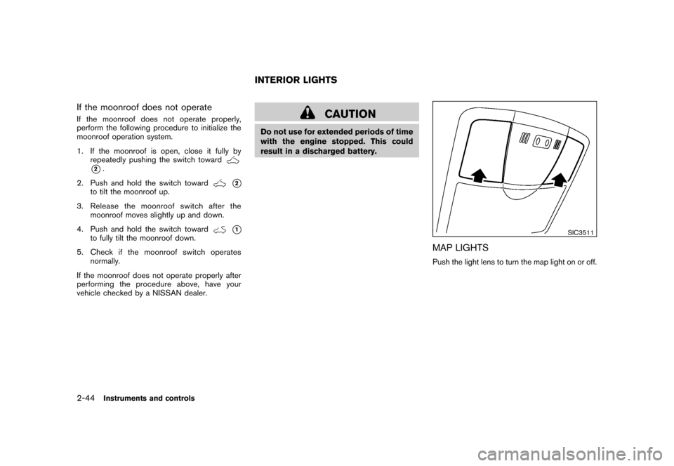 NISSAN ROGUE 2008 1.G Owners Manual Black plate (110,1)
Model "S35-D" EDITED: 2007/ 12/ 19
If the moonroof does not operateIf the moonroof does not operate properly,
perform the following procedure to initialize the
moonroof operation s NISSAN ROGUE 2008 1.G Owners Manual Black plate (110,1)
Model "S35-D" EDITED: 2007/ 12/ 19
If the moonroof does not operateIf the moonroof does not operate properly,
perform the following procedure to initialize the
moonroof operation s