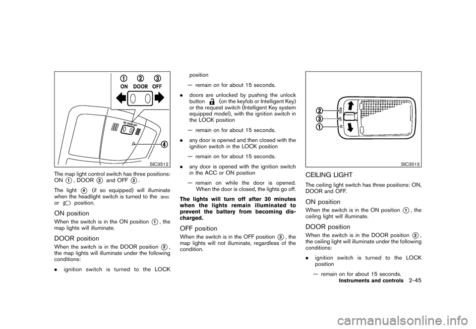 NISSAN ROGUE 2008 1.G Owners Manual Black plate (111,1)
Model "S35-D" EDITED: 2007/ 12/ 19
SIC3512
The map light control switch has three positions:
ON
*1, DOOR
*2
and OFF
*3.
The light
*4
(if so equipped) will illuminate
when the headl