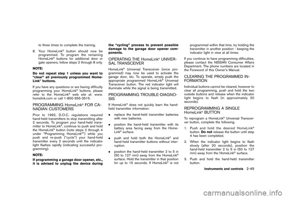 NISSAN ROGUE 2008 1.G Owners Manual Black plate (115,1)
Model "S35-D" EDITED: 2007/ 12/ 19
to three times to complete the training.
8. Your HomeLink
®button should now be
programmed. To program the remaining
HomeLink
®buttons for addi