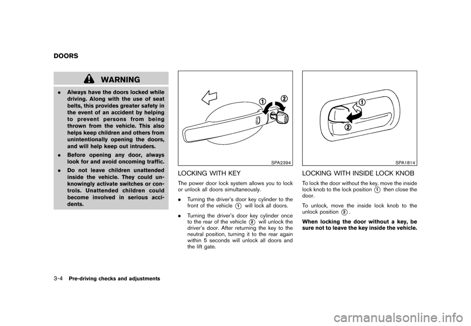 NISSAN ROGUE 2008 1.G Owners Manual Black plate (122,1)
Model "S35-D" EDITED: 2007/ 12/ 19
WARNING
.Always have the doors locked while
driving. Along with the use of seat
belts, this provides greater safety in
the event of an accident b